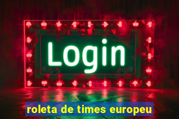 roleta de times europeu